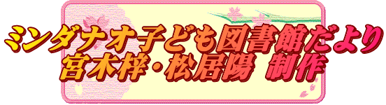 ミンダナオ子ども図書館だより 宮木梓・松居陽 制作