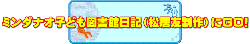 ミンダナオ子ども図書館日記（松居友制作）にGO!