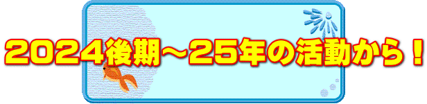 ２０２４後期～２５年の活動から！