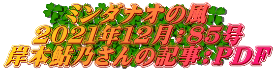 ミンダナオの風 ２０２１年１２月：８５号 岸本鮎乃さんの記事：PDF