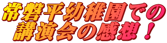 常磐平幼稚園での 講演会の感想！