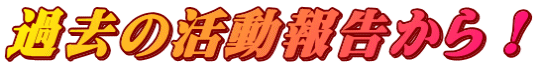 過去の活動報告から！