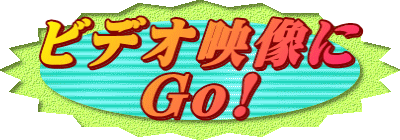 ビデオ映像に Go!