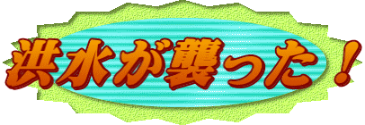洪水が襲った!